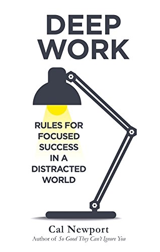 Deep Work: Rules for Focused Success in a Distracted World