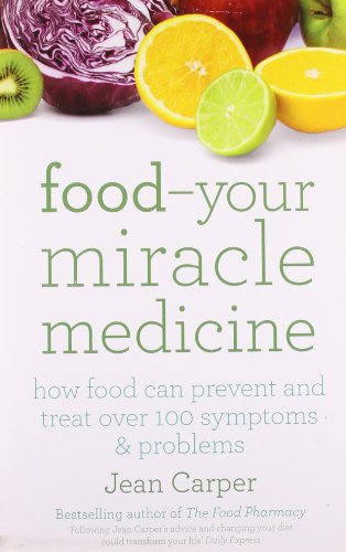 Food Your Miracle Medicine: How Food Can Prevent and Treat Over 100 Symptoms and Problems