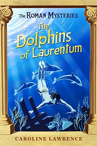 The Dolphins of Laurentum: Book 5 (The Roman Mysteries)