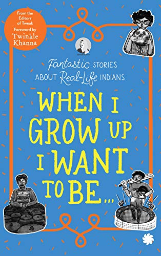 WHEN I GROW UP I WANT TO BE…Fantastic Stories About Real-Life Indians