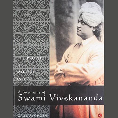 The Prophet of Modern India: A Biography of Swami Vivekananda