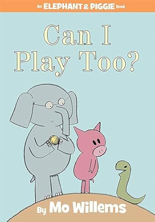 Can I Play Too? An Elephant and Piggie Book