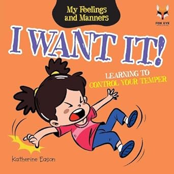 I Want It-  Learning To Control Your Temper (My Feelings And Manners Library)