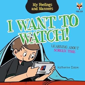 I Want To Watch- Learning About Screen Time (My Feelings and Manners Library) 