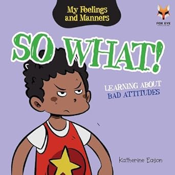 So What- Learning About Bad Attitudes (My Feelings and Manners Library)